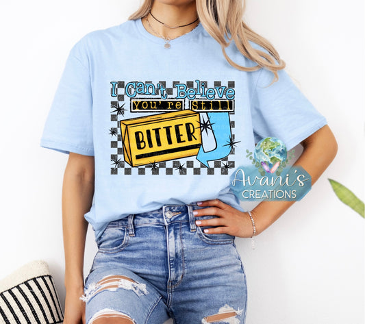 I Can’t Believe You’re Still Bitter
